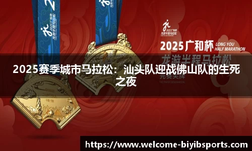 2025赛季城市马拉松：汕头队迎战佛山队的生死之夜